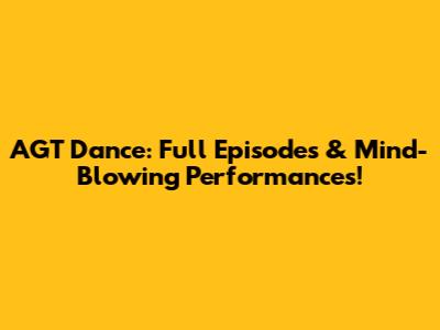 AGT Dance: Full Episodes & Mind-Blowing Performances!