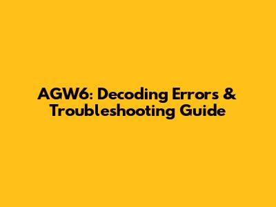 AGW6: Decoding Errors & Troubleshooting Guide