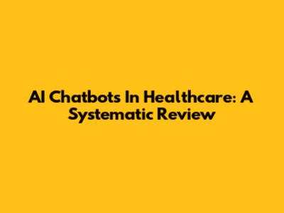AI Chatbots In Healthcare: A Systematic Review