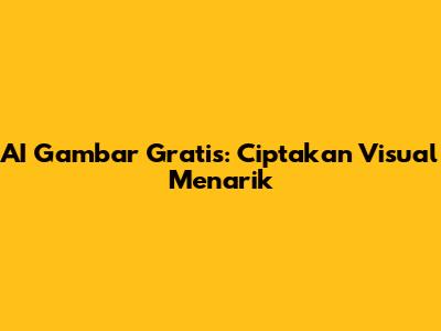 AI Gambar Gratis: Ciptakan Visual Menarik