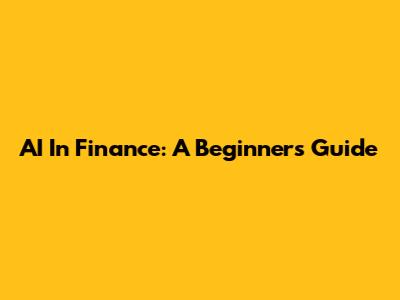 AI In Finance: A Beginner's Guide