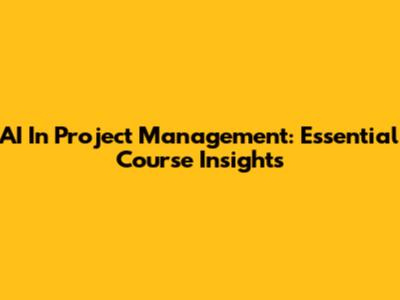 AI In Project Management: Essential Course Insights