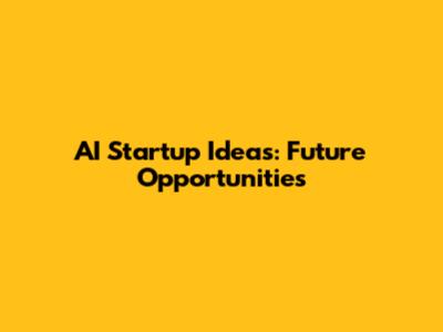 AI Startup Ideas: Future Opportunities