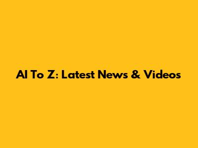 AI To Z: Latest News & Videos