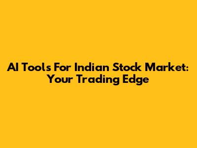 AI Tools For Indian Stock Market: Your Trading Edge