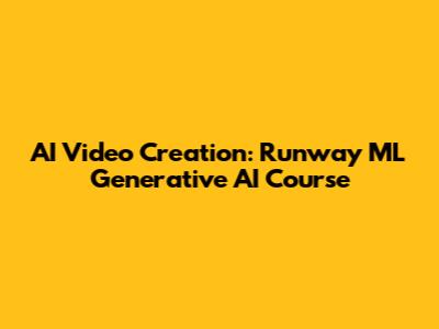 AI Video Creation: Runway ML Generative AI Course