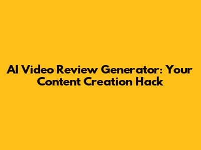 AI Video Review Generator: Your Content Creation Hack