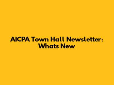 AICPA Town Hall Newsletter: What's New