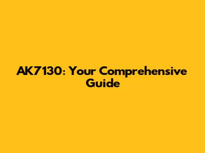 AK7130: Your Comprehensive Guide