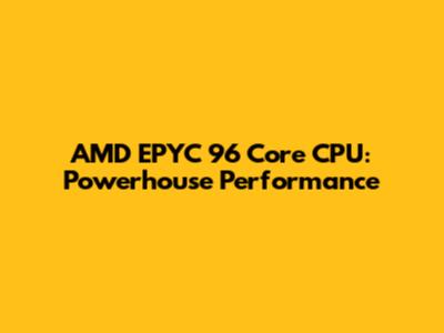 AMD EPYC 96 Core CPU: Powerhouse Performance
