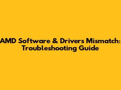 AMD Software & Drivers Mismatch: Troubleshooting Guide