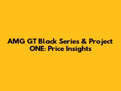 AMG GT Black Series & Project ONE: Price Insights