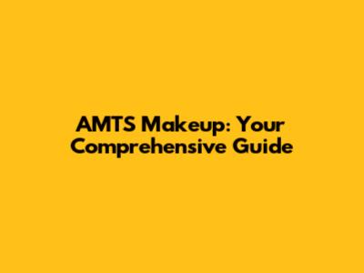 AMTS Makeup: Your Comprehensive Guide