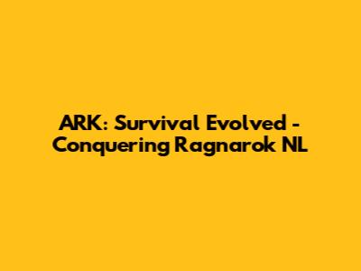 ARK: Survival Evolved - Conquering Ragnarok NL
