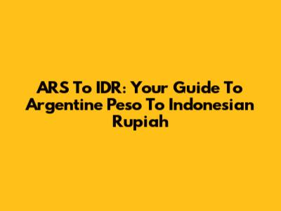 ARS To IDR: Your Guide To Argentine Peso To Indonesian Rupiah