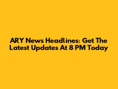 ARY News Headlines: Get The Latest Updates At 8 PM Today