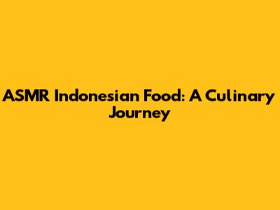 ASMR Indonesian Food: A Culinary Journey