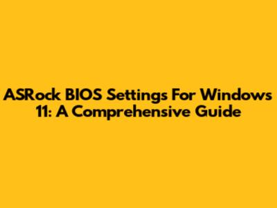 ASRock BIOS Settings For Windows 11: A Comprehensive Guide