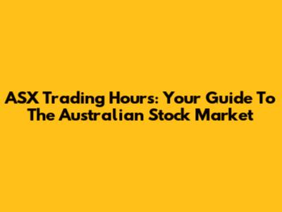 ASX Trading Hours: Your Guide To The Australian Stock Market