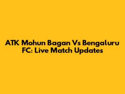 ATK Mohun Bagan Vs Bengaluru FC: Live Match Updates
