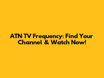 ATN TV Frequency: Find Your Channel & Watch Now!