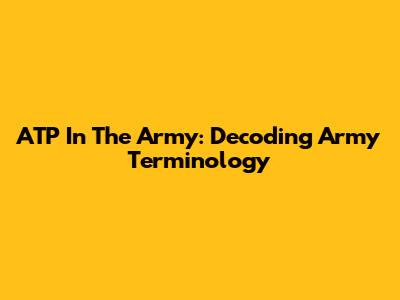 ATP In The Army: Decoding Army Terminology