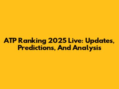 ATP Ranking 2025 Live: Updates, Predictions, And Analysis