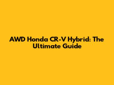AWD Honda CR-V Hybrid: The Ultimate Guide