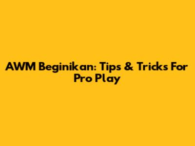 AWM Beginikan: Tips & Tricks For Pro Play