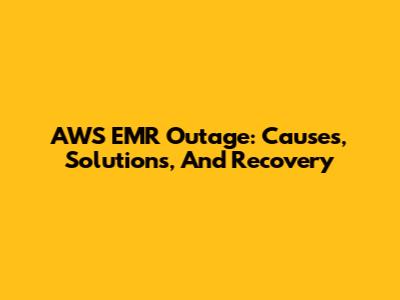 AWS EMR Outage: Causes, Solutions, And Recovery