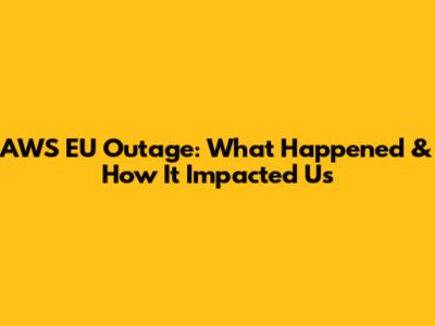 AWS EU Outage: What Happened & How It Impacted Us