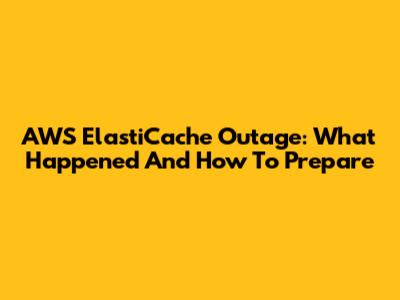AWS ElastiCache Outage: What Happened And How To Prepare