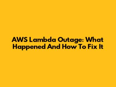 AWS Lambda Outage: What Happened And How To Fix It