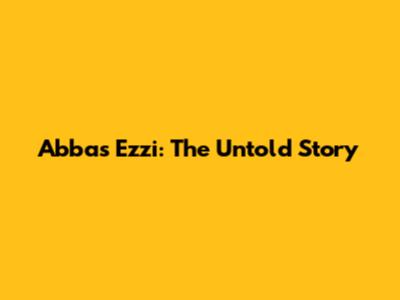 Abbas Ezzi: The Untold Story