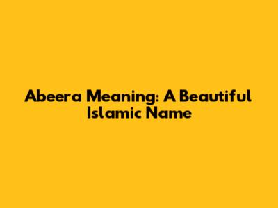 Abeera Meaning: A Beautiful Islamic Name