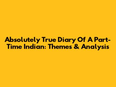 Absolutely True Diary Of A Part-Time Indian: Themes & Analysis