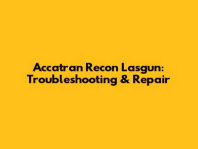 Accatran Recon Lasgun: Troubleshooting & Repair