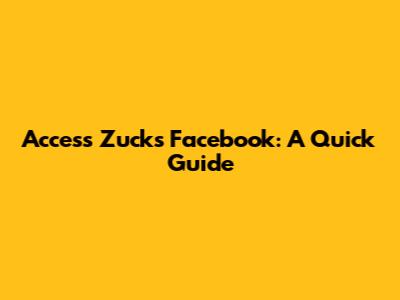 Access Zuck's Facebook: A Quick Guide