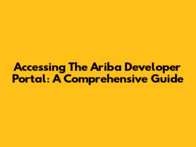 Accessing The Ariba Developer Portal: A Comprehensive Guide