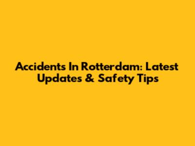 Accidents In Rotterdam: Latest Updates & Safety Tips