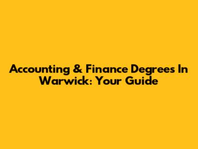 Accounting & Finance Degrees In Warwick: Your Guide