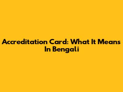 Accreditation Card: What It Means In Bengali