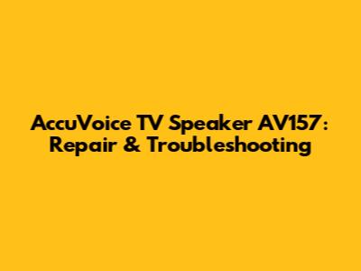 AccuVoice TV Speaker AV157: Repair & Troubleshooting