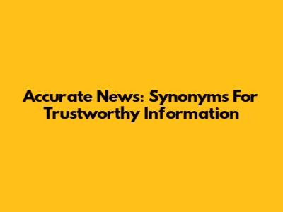 Accurate News: Synonyms For Trustworthy Information