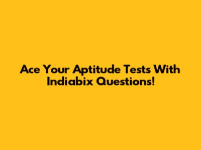 Ace Your Aptitude Tests With Indiabix Questions!