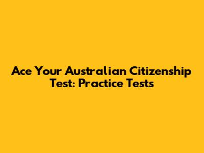 Ace Your Australian Citizenship Test: Practice Tests
