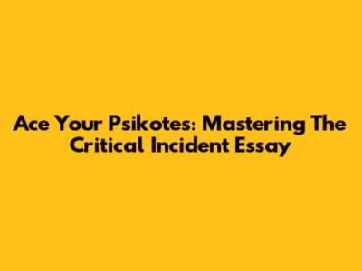 Ace Your Psikotes: Mastering The Critical Incident Essay