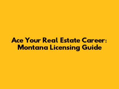Ace Your Real Estate Career: Montana Licensing Guide