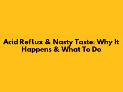 Acid Reflux & Nasty Taste: Why It Happens & What To Do