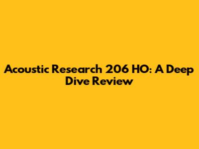 Acoustic Research 206 HO: A Deep Dive Review